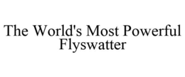 THE WORLD'S MOST POWERFUL FLYSWATTER trademark