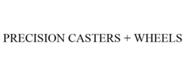 PRECISION CASTERS + WHEELS trademark