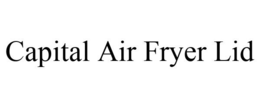 CAPITAL AIR FRYER LID trademark