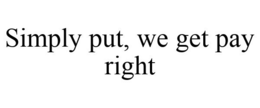 SIMPLY PUT, WE GET PAY RIGHT trademark