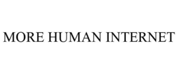 MORE HUMAN INTERNET trademark