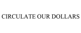 CIRCULATE OUR DOLLARS trademark