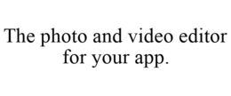 THE PHOTO AND VIDEO EDITOR FOR YOUR APP. trademark