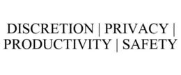 DISCRETION | PRIVACY | PRODUCTIVITY | SAFETY trademark