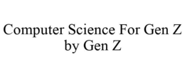 COMPUTER SCIENCE FOR GEN Z BY GEN Z trademark