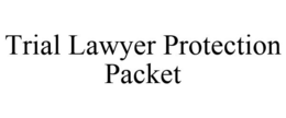 TRIAL LAWYER PROTECTION PACKET trademark