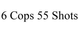 6 COPS 55 SHOTS trademark