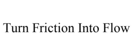 TURN FRICTION INTO FLOW trademark
