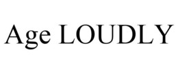 AGE LOUDLY trademark