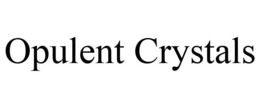 OPULENT CRYSTALS trademark