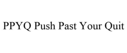 PPYQ PUSH PAST YOUR QUIT trademark