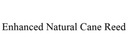 ENHANCED NATURAL CANE REED trademark