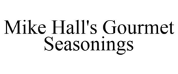 MIKE HALL'S GOURMET SEASONINGS trademark