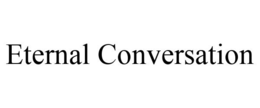 ETERNAL CONVERSATION trademark