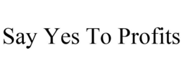 SAY YES TO PROFITS trademark