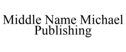 MIDDLE NAME MICHAEL PUBLISHING trademark