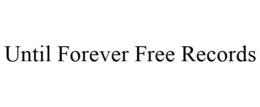 UNTIL FOREVER FREE RECORDS trademark