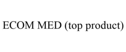 ECOM MED (TOP PRODUCT) trademark