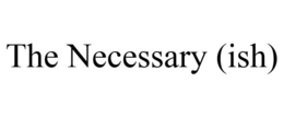 THE NECESSARY (ISH) trademark