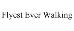 FLYEST EVER WALKING trademark