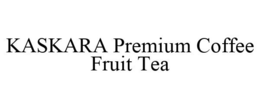 KASKARA PREMIUM COFFEE FRUIT TEA trademark
