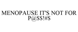 MENOPAUSE IT'S NOT FOR P@$$!#$ trademark
