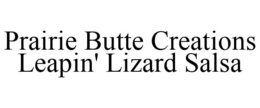 PRAIRIE BUTTE CREATIONS LEAPIN' LIZARD SALSA trademark