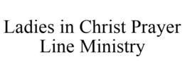 LADIES IN CHRIST PRAYER LINE MINISTRY trademark