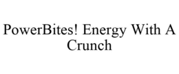 POWERBITES! ENERGY WITH A CRUNCH trademark