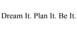 DREAM IT. PLAN IT. BE IT. trademark