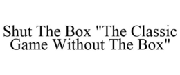 SHUT THE BOX "THE CLASSIC GAME WITHOUT THE BOX" trademark