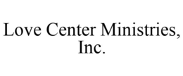 LOVE CENTER MINISTRIES, INC. trademark