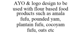 AYO & LOGO DESIGN TO BE USED WITH FLOUR BASED FOOD PRODUCTS SUCH AS AMALA FUFU, POUNDED YAM, PLANTAIN FUFU, COCOYAM FUFU, OATS ETC trademark