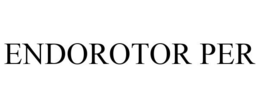 ENDOROTOR PER trademark