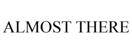 ALMOST THERE trademark