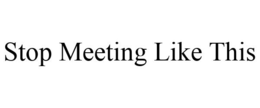 STOP MEETING LIKE THIS trademark