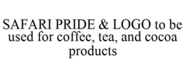 SAFARI PRIDE & LOGO TO BE USED FOR COFFEE, TEA, AND COCOA PRODUCTS trademark
