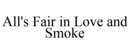 ALL'S FAIR IN LOVE AND SMOKE trademark