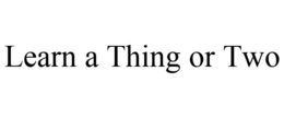 LEARN A THING OR TWO trademark