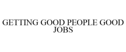GETTING GOOD PEOPLE GOOD JOBS trademark
