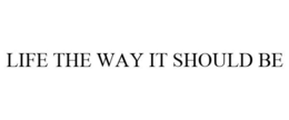 LIFE THE WAY IT SHOULD BE trademark
