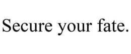 SECURE YOUR FATE. trademark