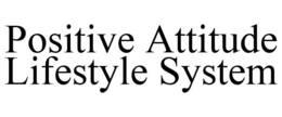 POSITIVE ATTITUDE LIFESTYLE SYSTEM trademark