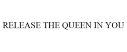 RELEASE THE QUEEN IN YOU trademark