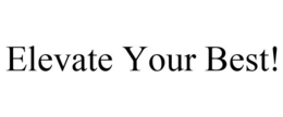 ELEVATE YOUR BEST! trademark