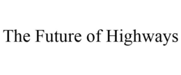 THE FUTURE OF HIGHWAYS trademark