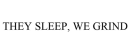 THEY SLEEP, WE GRIND trademark