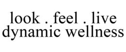 LOOK . FEEL . LIVE DYNAMIC WELLNESS trademark