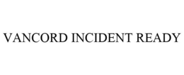 VANCORD INCIDENT READY trademark