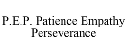 P.E.P. PATIENCE EMPATHY PERSEVERANCE trademark